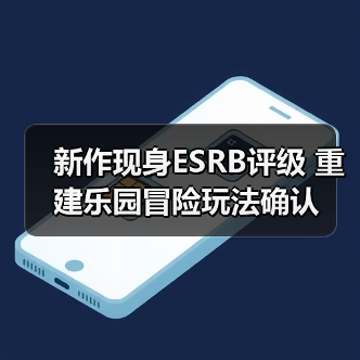 新作现身ESRB评级 重建乐园冒险玩法确认（图3）