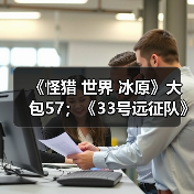 《怪猎 世界 冰原》大包57；《33号远征队》击破史低（图3）