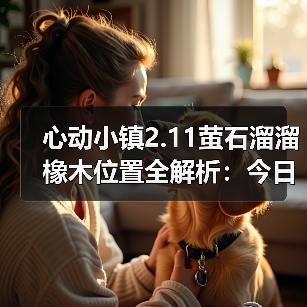 心动小镇2.11萤石溜溜橡木位置全解析:今日获取指南(图3) 心动小镇2.11萤石溜溜橡木位置全解析:今日获取指南(图3)