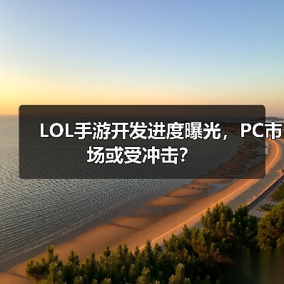 LOL手游开发进度曝光,PC市场或受冲击?(图4) LOL手游开发进度曝光,PC市场或受冲击?(图4)