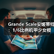 Grande Scale安姬蒂特:1/6比例机甲少女模型魅力解析(图1) Grande Scale安姬蒂特:1/6比例机甲少女模型魅力解析(图1)
