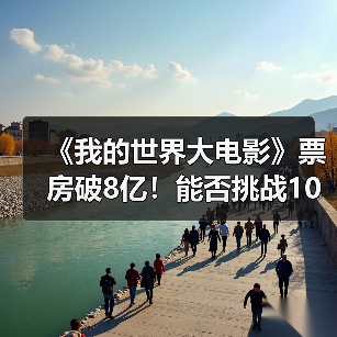 《我的世界大电影》票房破8亿!能否挑战10亿美元?(图3) 《我的世界大电影》票房破8亿!能否挑战10亿美元?(图3)