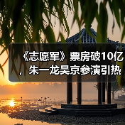 《志愿军》票房破10亿,朱一龙吴京参演引热议?(图3) 《志愿军》票房破10亿,朱一龙吴京参演引热议?(图3)