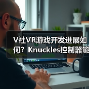 V社VR游戏开发进展如何?Knuckles控制器能否引领新体验(图3) V社VR游戏开发进展如何?Knuckles控制器能否引领新体验(图3)