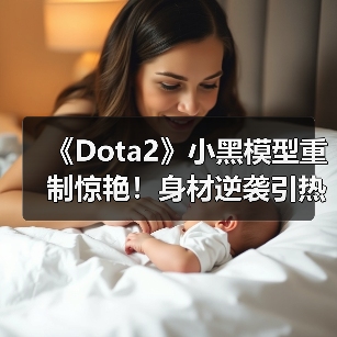 《Dota2》小黑模型重制惊艳!身材逆袭引热议(图3) 《Dota2》小黑模型重制惊艳!身材逆袭引热议(图3)