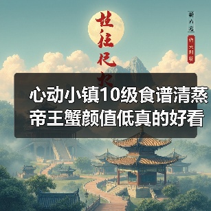 心动小镇10级食谱清蒸帝王蟹颜值低真的好看吗?(图2) 心动小镇10级食谱清蒸帝王蟹颜值低真的好看吗?(图2)