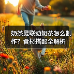 奶茶鼠联动奶茶怎么制作?食材搭配全解析(图2) 奶茶鼠联动奶茶怎么制作?食材搭配全解析(图2)