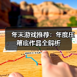 年末游戏推荐:年度压箱底作品全解析(图1) 年末游戏推荐:年度压箱底作品全解析(图1)