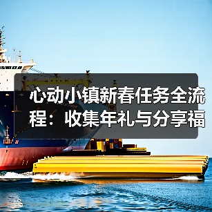 心动小镇新春任务全流程:收集年礼与分享福运全攻略(图3) 心动小镇新春任务全流程:收集年礼与分享福运全攻略(图3)