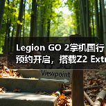 Legion GO 2掌机国行预约开启,搭载Z2 Extreme处理器性能如何?(图1) Legion GO 2掌机国行预约开启,搭载Z2 Extreme处理器性能如何?(图1)
