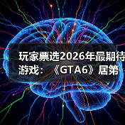 玩家票选2026年最期待游戏:《GTA6》居第二,索尼独占作品登顶!(图1) 玩家票选2026年最期待游戏:《GTA6》居第二,索尼独占作品登顶!(图1)