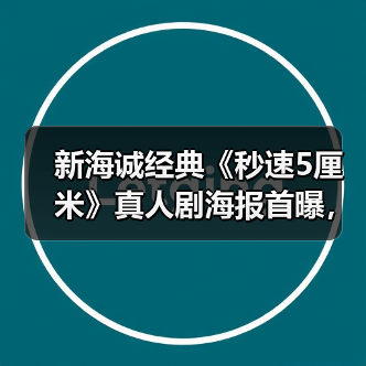 新海诚经典《秒速5厘米》真人剧海报首曝，情感故事重现（图1）