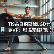Ti9首日揭幕战LGD力克VP:斯温无解肥助阵,首胜开门红(图1) Ti9首日揭幕战LGD力克VP:斯温无解肥助阵,首胜开门红(图1)
