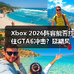 Xbox 2026阵容能否扛住GTA6冲击?延期风险浮出水面(图3) Xbox 2026阵容能否扛住GTA6冲击?延期风险浮出水面(图3)