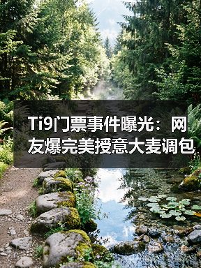 Ti9门票事件曝光:网友爆完美授意大麦调包幕后黑手(图1) Ti9门票事件曝光:网友爆完美授意大麦调包幕后黑手(图1)