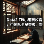 Dota2 Ti9小组赛收官:中国队全员晋级,晋级形势如何?(图2) Dota2 Ti9小组赛收官:中国队全员晋级,晋级形势如何?(图2)