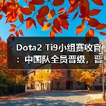 Dota2 Ti9小组赛收官:中国队全员晋级,晋级形势如何?(图3) Dota2 Ti9小组赛收官:中国队全员晋级,晋级形势如何?(图3)