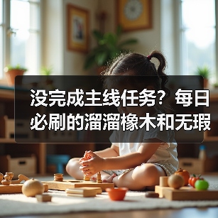 没完成主线任务?每日必刷的溜溜橡木和无瑕萤石怎么获取?(图1) 没完成主线任务?每日必刷的溜溜橡木和无瑕萤石怎么获取?(图1)