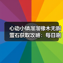 心动小镇溜溜橡木无暇萤石获取攻略:每日刷新必做!(图2) 心动小镇溜溜橡木无暇萤石获取攻略:每日刷新必做!(图2)