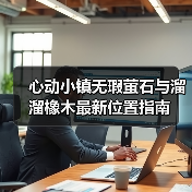 心动小镇无瑕萤石与溜溜橡木最新位置指南(图1) 心动小镇无瑕萤石与溜溜橡木最新位置指南(图1)