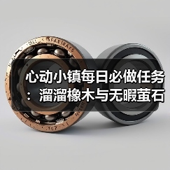心动小镇每日必做任务:溜溜橡木与无暇萤石怎么获取?(图1) 心动小镇每日必做任务:溜溜橡木与无暇萤石怎么获取?(图1)