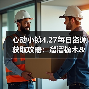 心动小镇4.27每日资源获取攻略:溜溜橡木&无暇萤石采集条件解析(图4) 心动小镇4.27每日资源获取攻略:溜溜橡木&无暇萤石采集条件解析(图4)