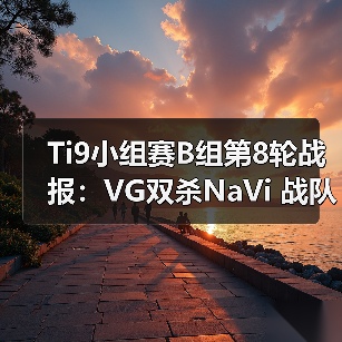 Ti9小组赛B组第8轮战报:VG双杀NaVi 战队出线形势浮现(图1) Ti9小组赛B组第8轮战报:VG双杀NaVi 战队出线形势浮现(图1)