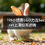 Ti9小组赛LGD力克Secret上演惊天逆转(图1) Ti9小组赛LGD力克Secret上演惊天逆转(图1)