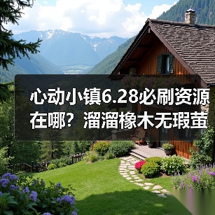 心动小镇6.28必刷资源在哪?溜溜橡木无瑕萤石刷新全解析(图3) 心动小镇6.28必刷资源在哪?溜溜橡木无瑕萤石刷新全解析(图3)