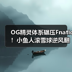 OG精灵体系碾压Fnatic!小鱼人滚雪球逆风翻盘(图1) OG精灵体系碾压Fnatic!小鱼人滚雪球逆风翻盘(图1)