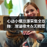 心动小镇资源采集全攻略:溜溜橡木&无瑕萤石获取技巧(图3) 心动小镇资源采集全攻略:溜溜橡木&无瑕萤石获取技巧(图3)