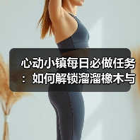 心动小镇每日必做任务:如何解锁溜溜橡木与无暇萤石?(图1) 心动小镇每日必做任务:如何解锁溜溜橡木与无暇萤石?(图1)
