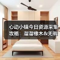 心动小镇今日资源采集攻略:溜溜橡木&无瑕萤石必做指南(图4) 心动小镇今日资源采集攻略:溜溜橡木&无瑕萤石必做指南(图4)