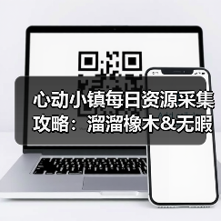 心动小镇每日资源采集攻略:溜溜橡木&无暇萤石获取全解析(图2) 心动小镇每日资源采集攻略:溜溜橡木&无暇萤石获取全解析(图2)