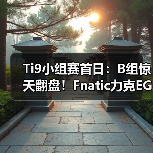 Ti9小组赛首日:B组惊天翻盘!Fnatic力克EG,VG鏖战RNG!(图1) Ti9小组赛首日:B组惊天翻盘!Fnatic力克EG,VG鏖战RNG!(图1)