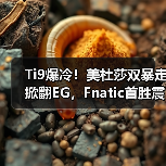 Ti9爆冷!美杜莎双暴走掀翻EG,Fnatic首胜震撼全场(图1) Ti9爆冷!美杜莎双暴走掀翻EG,Fnatic首胜震撼全场(图1)