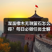 溜溜橡木无瑕萤石怎么得?每日必做任务全解析(图4) 溜溜橡木无瑕萤石怎么得?每日必做任务全解析(图4)