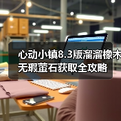 心动小镇8.3版溜溜橡木无瑕萤石获取全攻略(图2) 心动小镇8.3版溜溜橡木无瑕萤石获取全攻略(图2)