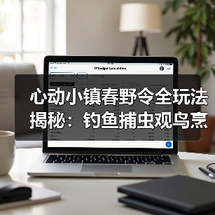 心动小镇春野令全玩法揭秘:钓鱼捕虫观鸟烹饪详解(图1) 心动小镇春野令全玩法揭秘:钓鱼捕虫观鸟烹饪详解(图1)