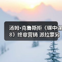 汤姆·克鲁斯拒《碟中谍8》终章营销 派拉蒙另寻突破口(图4) 汤姆·克鲁斯拒《碟中谍8》终章营销 派拉蒙另寻突破口(图4)