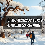 心动小镇线条小狗七个泡泡位置全收集攻略(图2) 心动小镇线条小狗七个泡泡位置全收集攻略(图2)