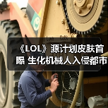 《LOL》源计划皮肤首曝 生化机械人入侵都市!(图1) 《LOL》源计划皮肤首曝 生化机械人入侵都市!(图1)