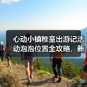 心动小镇稚童出游记活动泡泡位置全攻略,新手必看!(图4) 心动小镇稚童出游记活动泡泡位置全攻略,新手必看!(图4)
