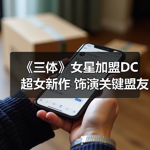 《三体》女星加盟DC超女新作 饰演关键盟友(图4) 《三体》女星加盟DC超女新作 饰演关键盟友(图4)