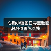心动小镇冬日寻宝谜面泡泡位置怎么找(图1) 心动小镇冬日寻宝谜面泡泡位置怎么找(图1)