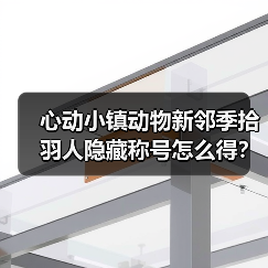 心动小镇动物新邻季拾羽人隐藏称号怎么得?(图4) 心动小镇动物新邻季拾羽人隐藏称号怎么得?(图4)