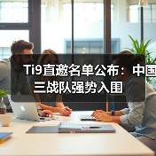 Ti9直邀名单公布:中国三战队强势入围(图2) Ti9直邀名单公布:中国三战队强势入围(图2)