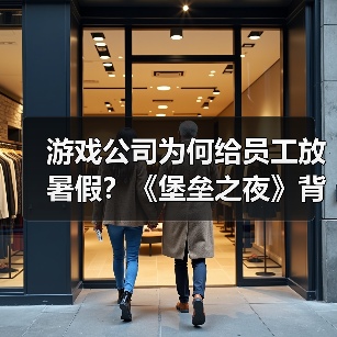 游戏公司为何给员工放暑假?《堡垒之夜》背后真相(图1) 游戏公司为何给员工放暑假?《堡垒之夜》背后真相(图1)