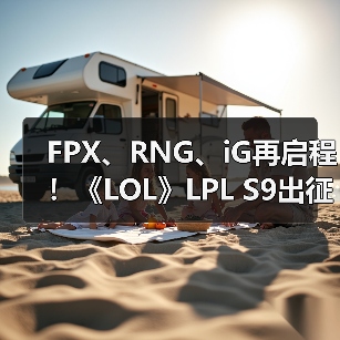 FPX、RNG、iG再启程!《LOL》LPL S9出征纪录片(图1) FPX、RNG、iG再启程!《LOL》LPL S9出征纪录片(图1)