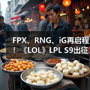 FPX、RNG、iG再启程!《LOL》LPL S9出征纪录片(图4) FPX、RNG、iG再启程!《LOL》LPL S9出征纪录片(图4)